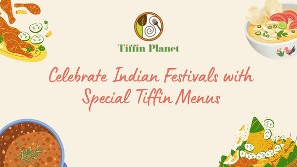 Celebrate Indian Festivals with Spcial Tiffin Menus